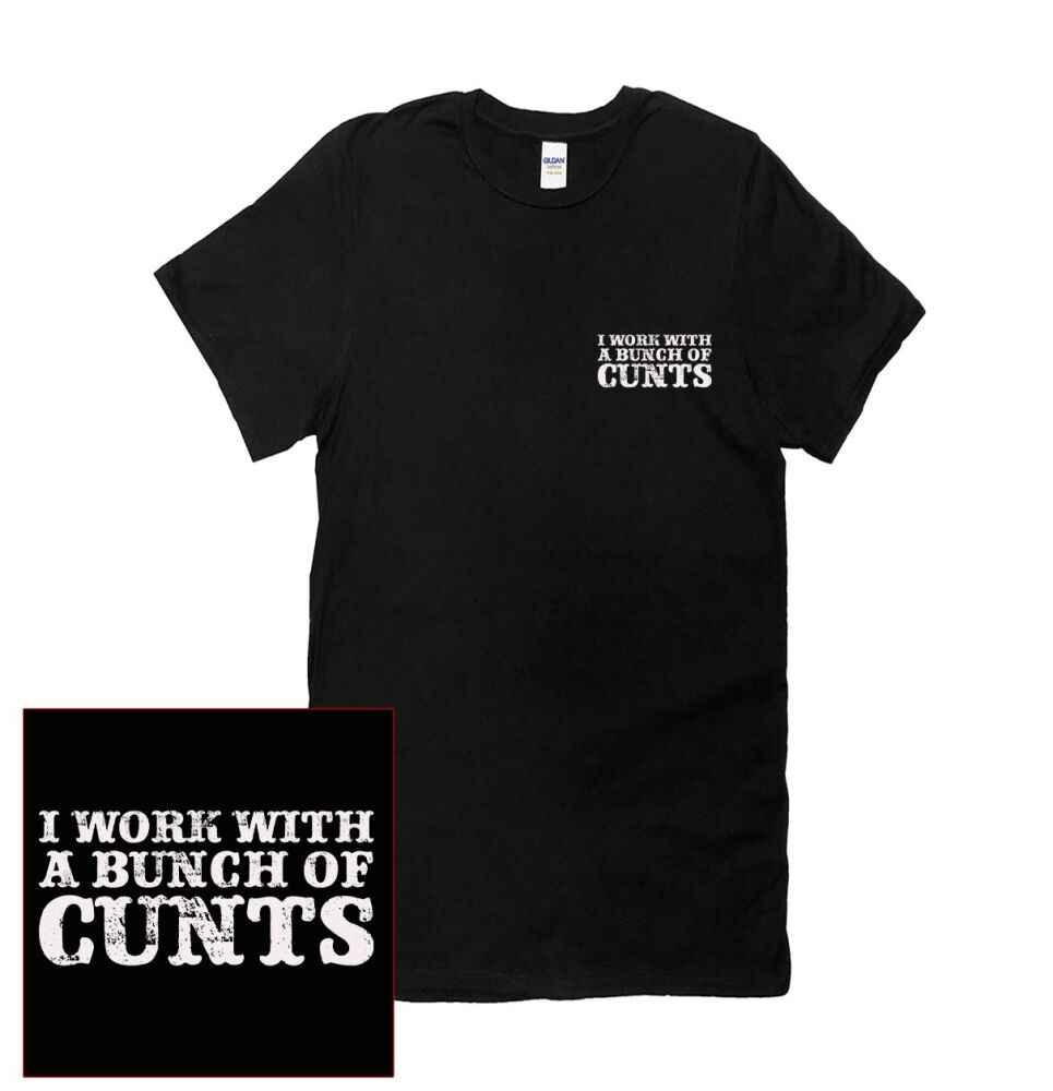 I WORK WITH A BUNCH OF CUNTS T SHIRT