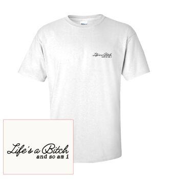 LIFE'S A BITCH AND SO AM I T SHIRT