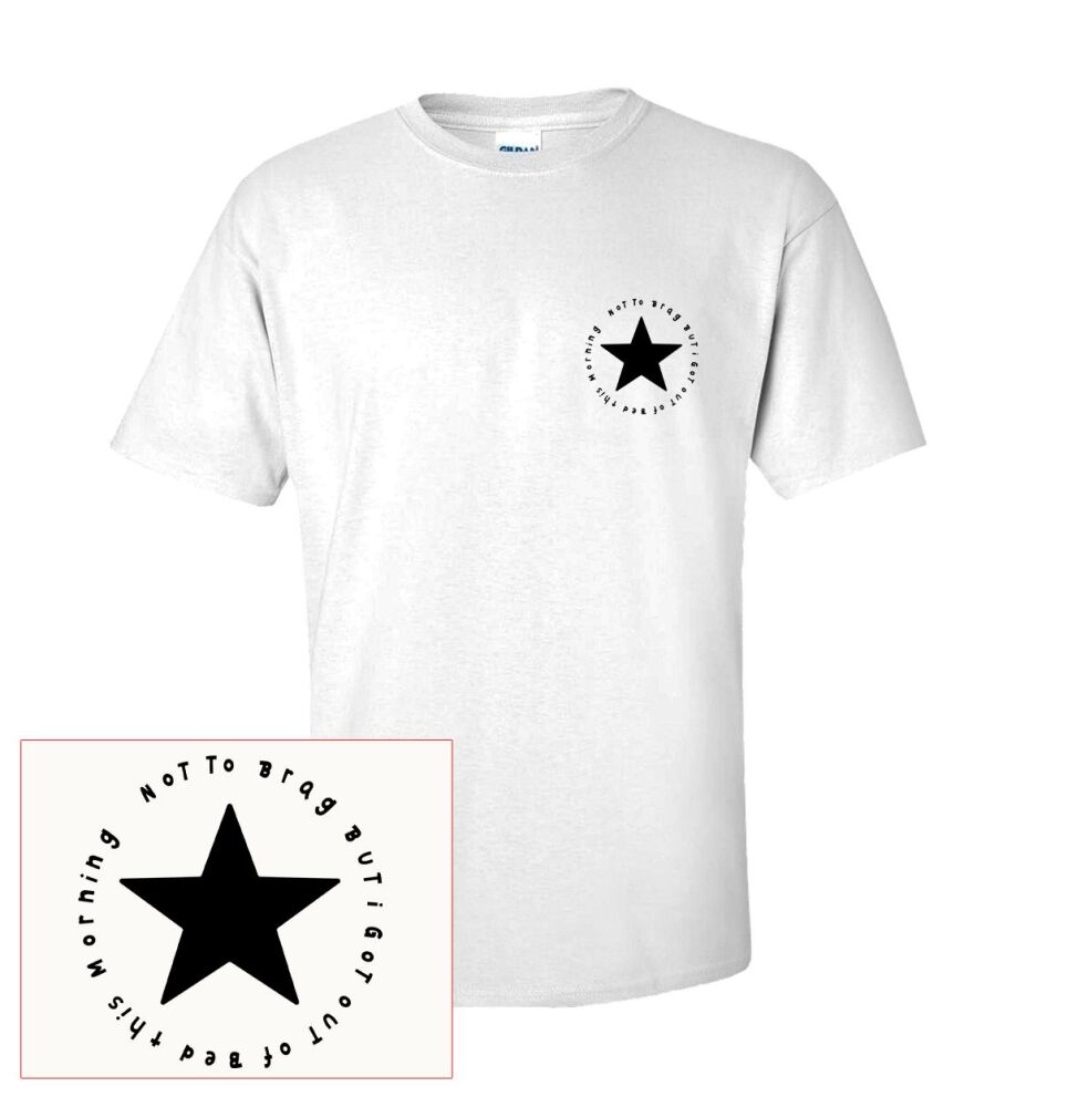 STAR NOT TO BRAG BUT I GOT OUT OF BED TODAY SHIRT