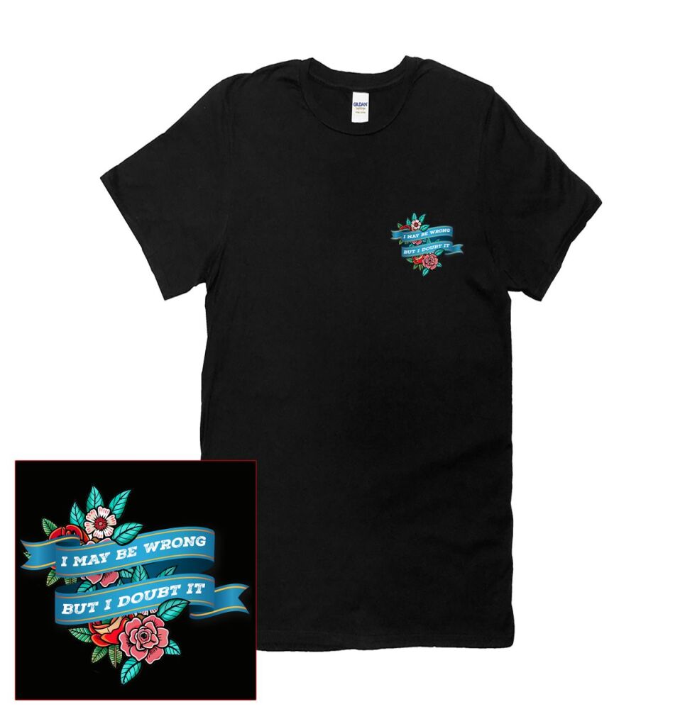 I MAY BE WRONG BUT I DOUBT IT  T SHIRT