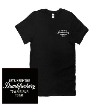 LET'S KEEP THE DUMBFUCKERY TO A MINIMUM TEE