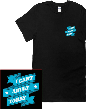 I CAN'T ADULT TODAY TEE