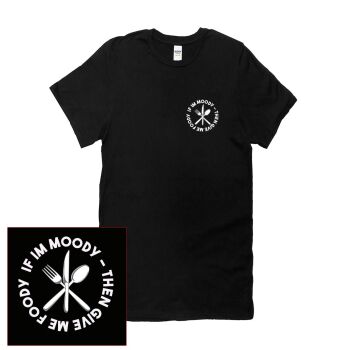 IF I'M MOODY, GIVE ME FOODY T SHIRT