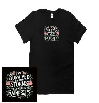 I'VE SURVIVED TOO MANY STORMS TO BE BOTHERED BY RAINDROPS T SHIRT