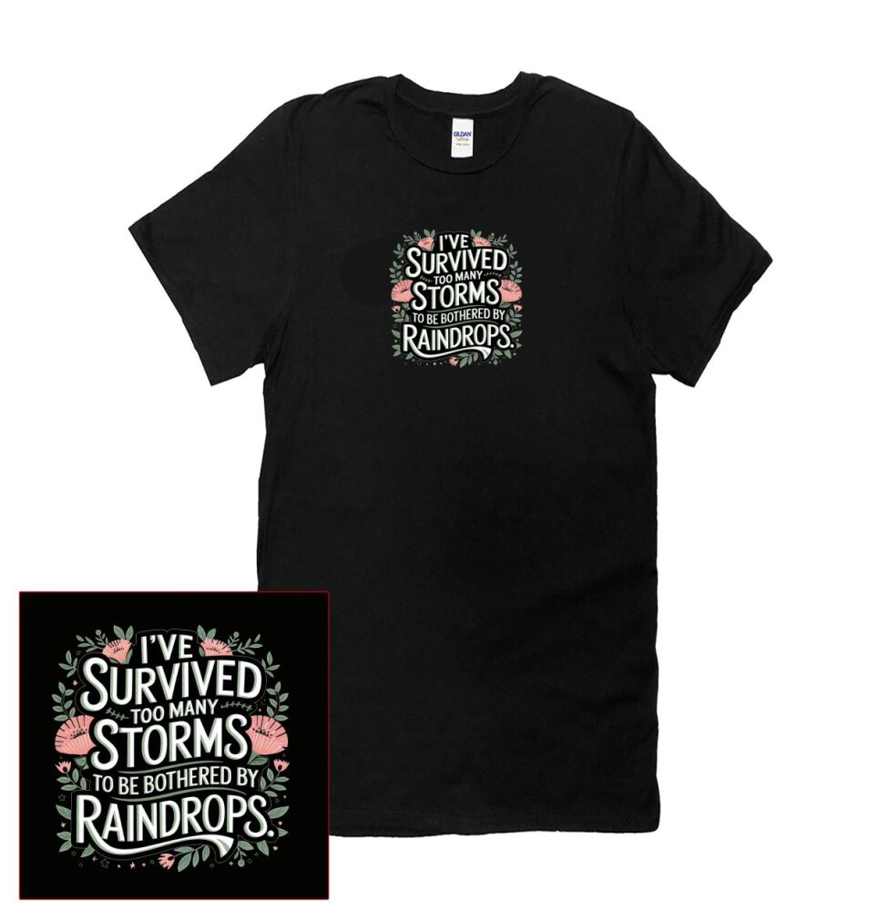 I'VE SURVIVED TOO MANY STORMS TO BE BOTHERED BY RAINDROPS T SHIRT