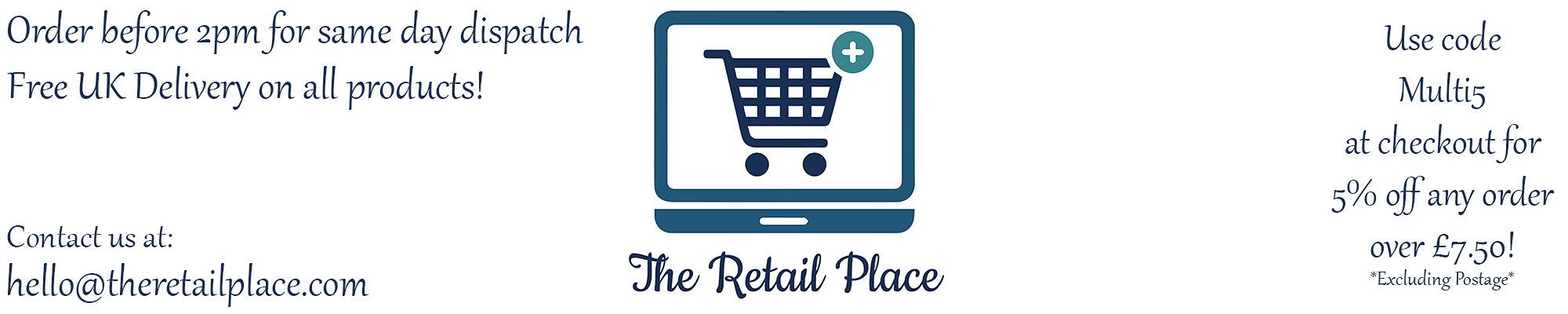 Main Header - Order before 2pm for same day dispatch, free UK delivery on all products, contact us at hello@theretailplace.com