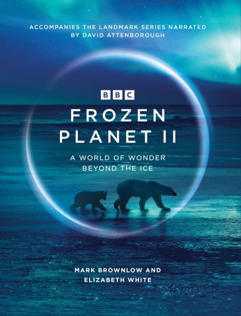 Frozen Planet II by Mark Brownlow and Elizabeth White