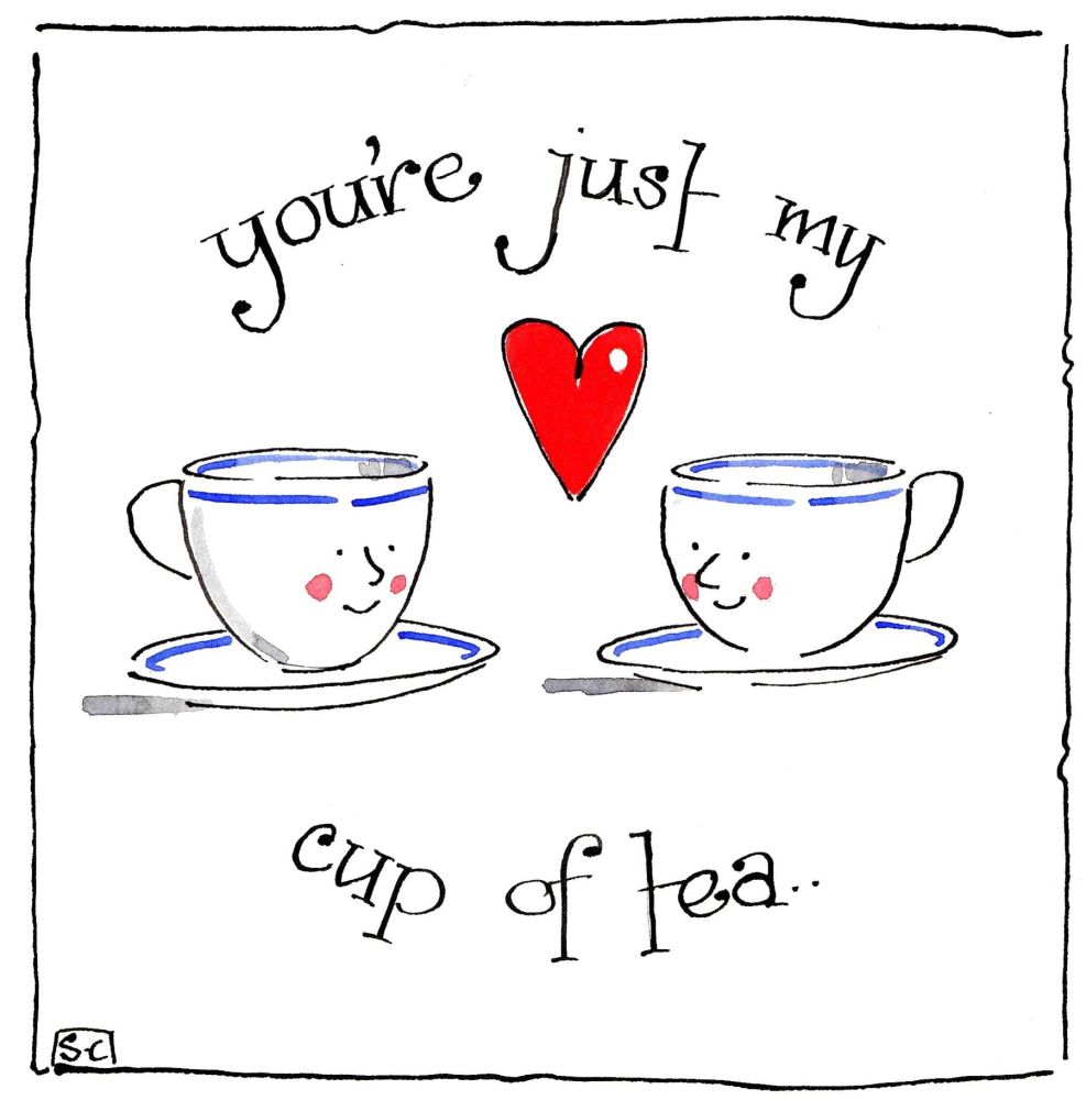 You're Just My Cup of Tea   -   This card says it all in a very few words.