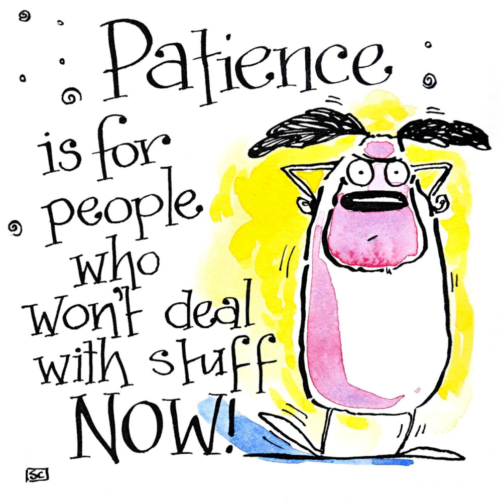 Patience Is A Virtue - Or Is it?