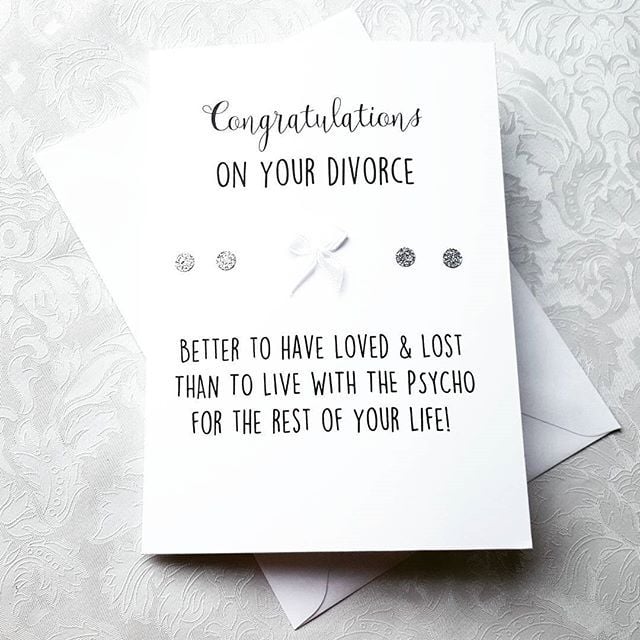 Congratulations On Your Divorce Better To Have Loved & Lost Than To Live Wi