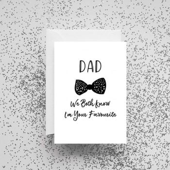 'Dad We Both Know I'm Your Favourite' Card