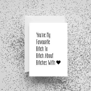 'You're My Favourite Bitch To Bitch About Bitches With' Card