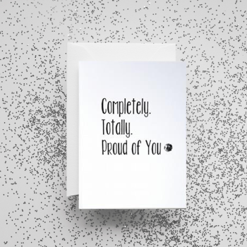 'Completely. Totally. Proud Of You' Card