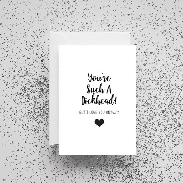 'You're Such A Dickhead! But I Love You Anyway' Card