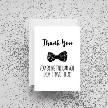 'Thank You For Being The Dad You Didn't Have To Be' Card