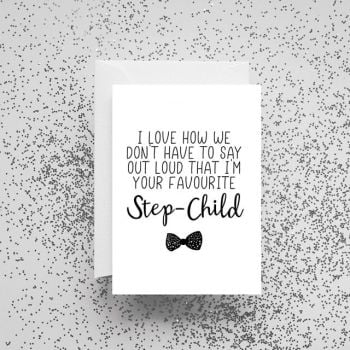 'I Love How We Don't Have To Say Out Loud That I'm Your Favourite Step-Child' Card