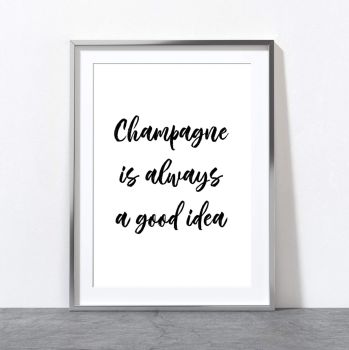 Champagne is Always a Good Idea Print
