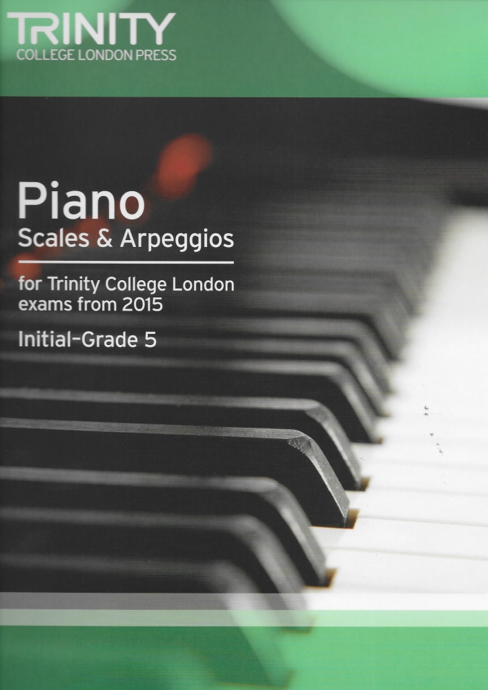 Trinity College London: Piano Scales & Arpeggios From 2015 - Initial-Grade 5