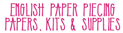 English Paper Piecing Papers, Kits and Supplies