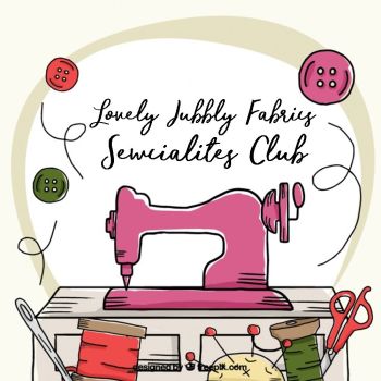 Lovely Jubbly Fabrics Sewcialites Club Wednesday 18th March