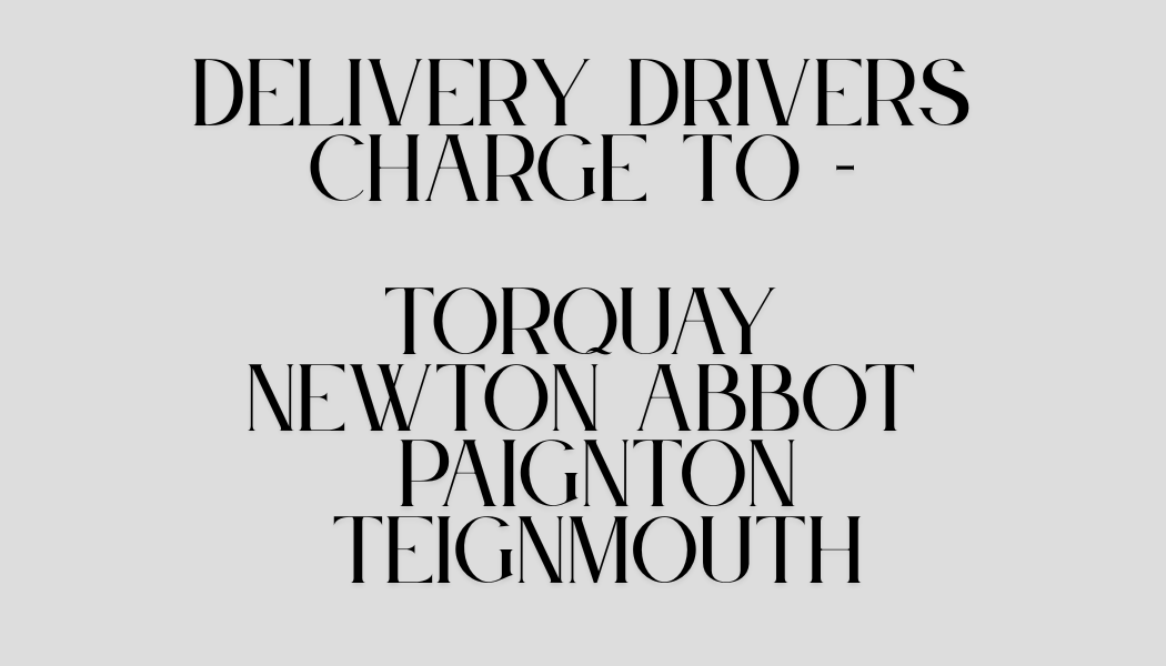 PLEASE ADD Drivers Delivery Charge for Torquay, Newton Abbot, Paignton and Teignmouth
