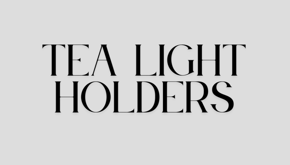 TEA LIGHT HOLDERS
