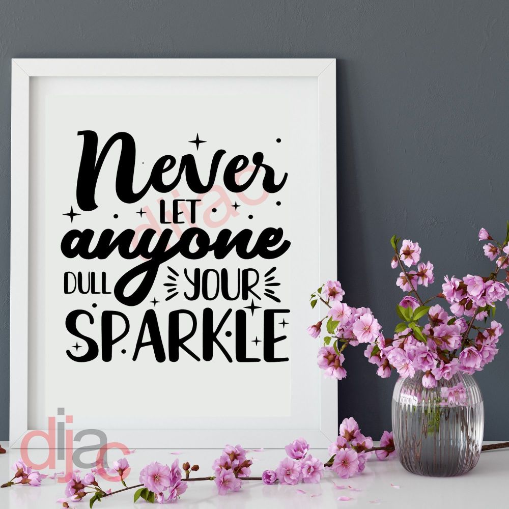 Never Let Anyone Dull Your Sparkle / Vinyl Decal
