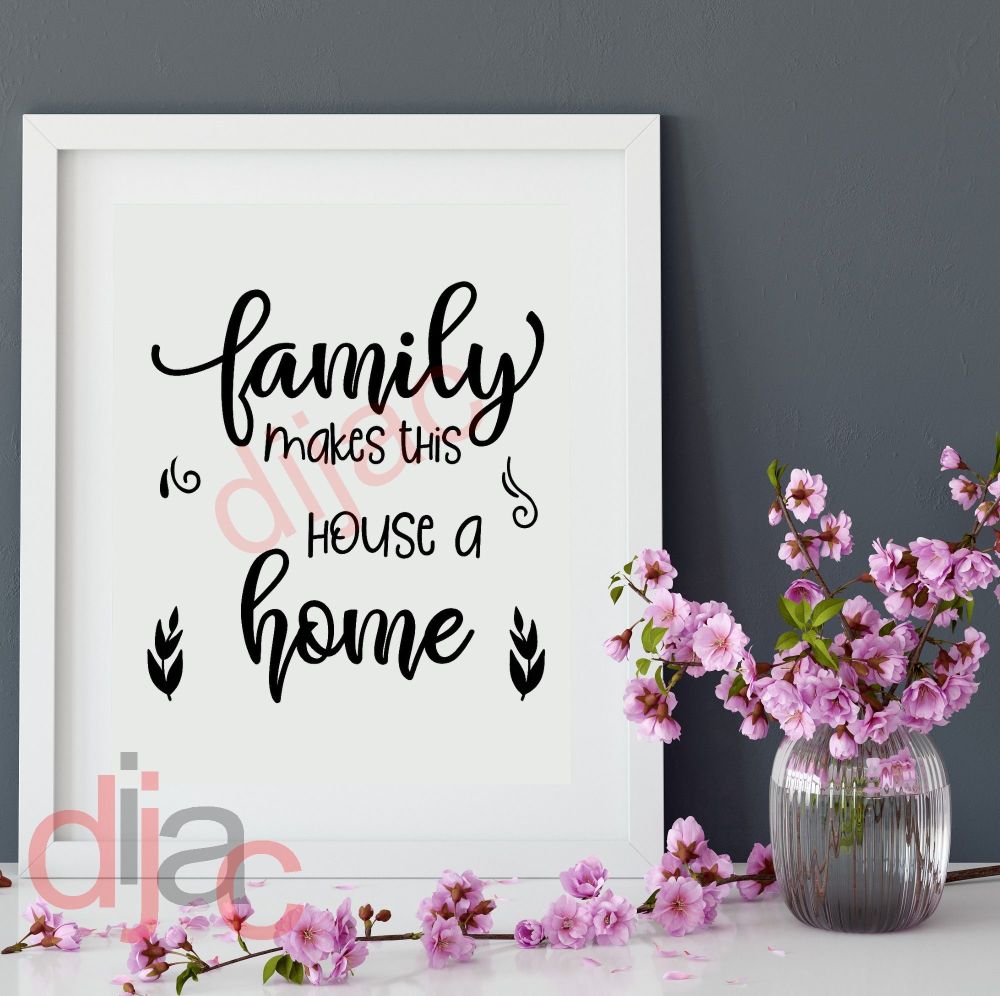 Family Makes This House A Home / Vinyl Decal
