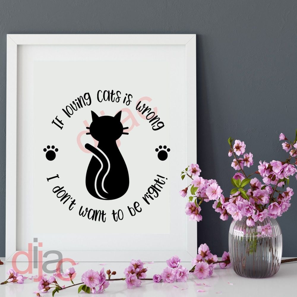 IF LOVING CATS IS WRONG... VINYL DECAL