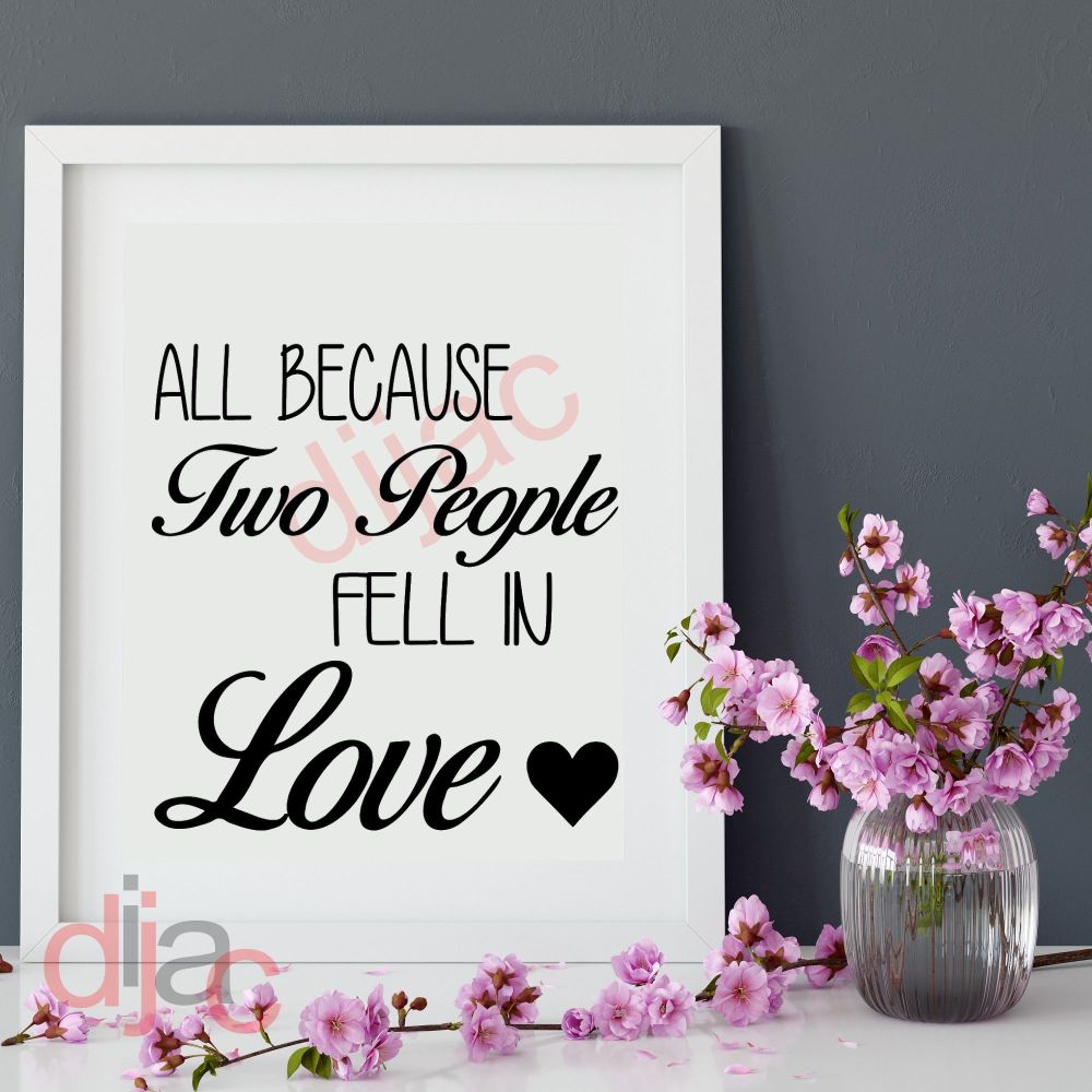 ALL BECAUSE TWO PEOPLE FELL IN LOVE (D2) VINYL DECAL