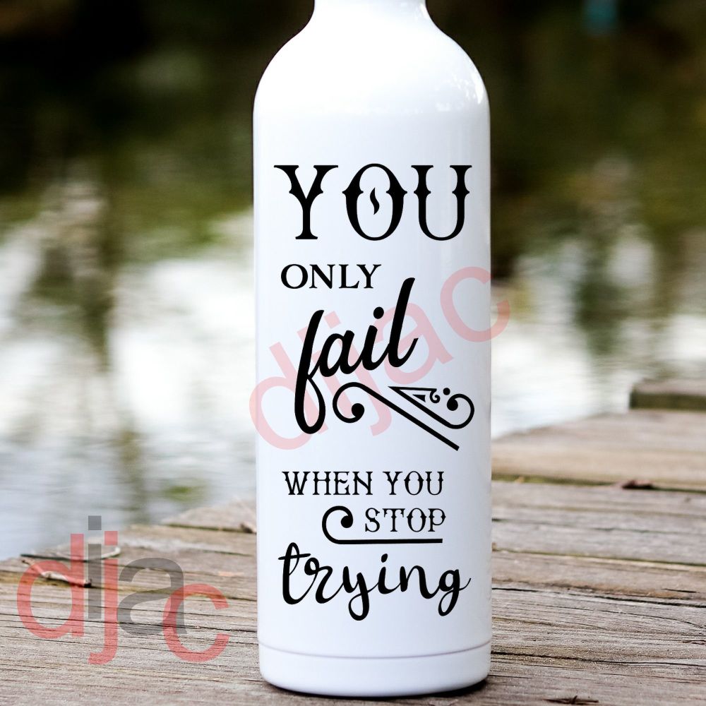 You Only Fail When You Stop Trying / Vinyl Decal