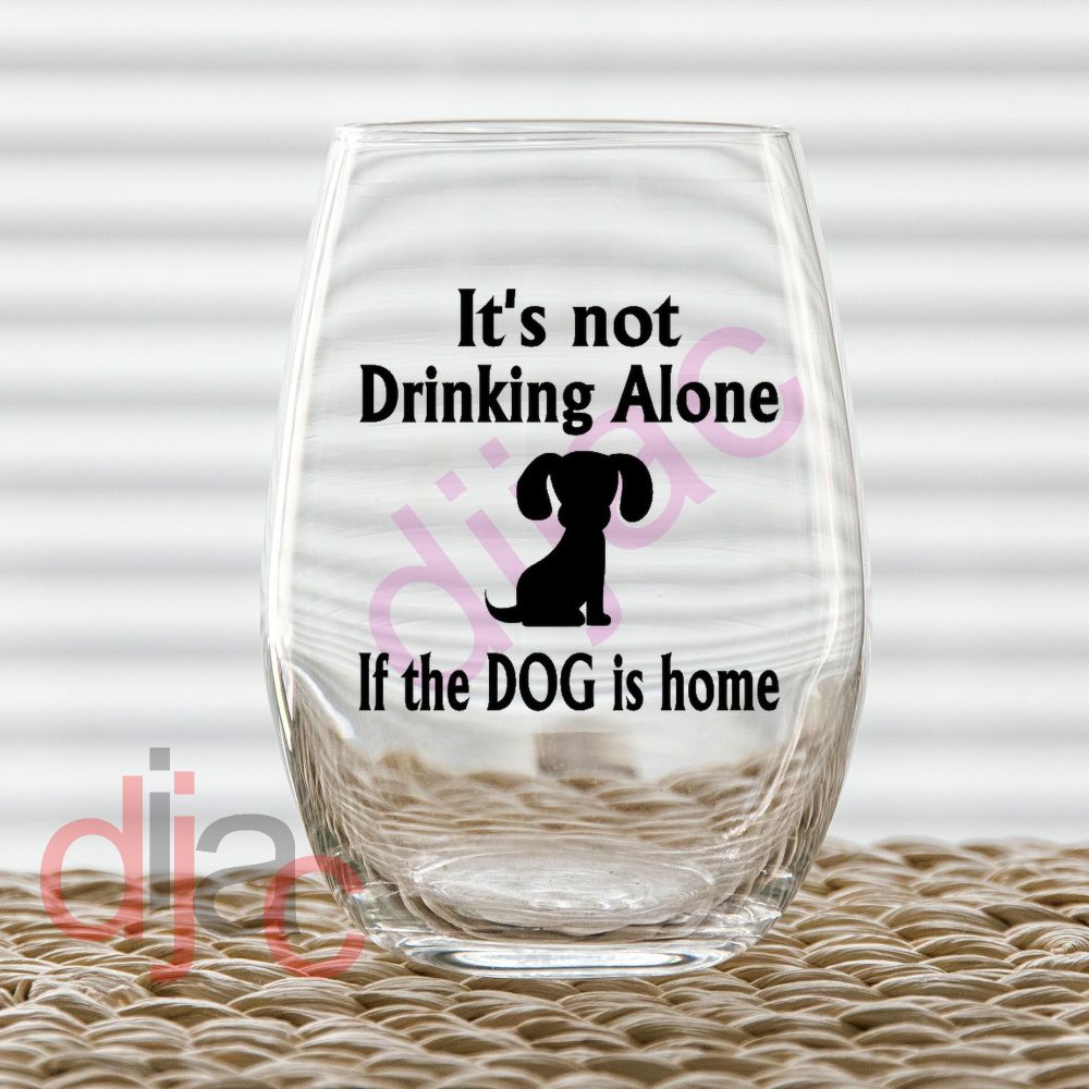 ITS NOT DRINKING ALONE IF THE DOG IS HOME VINYL DECAL