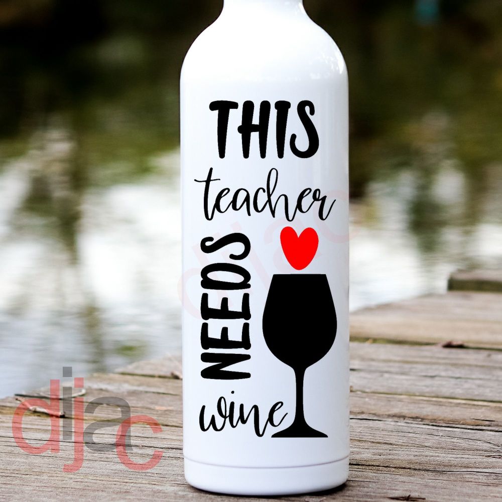 TEACHER NEEDS WINE<br>8 x 17.5 cm