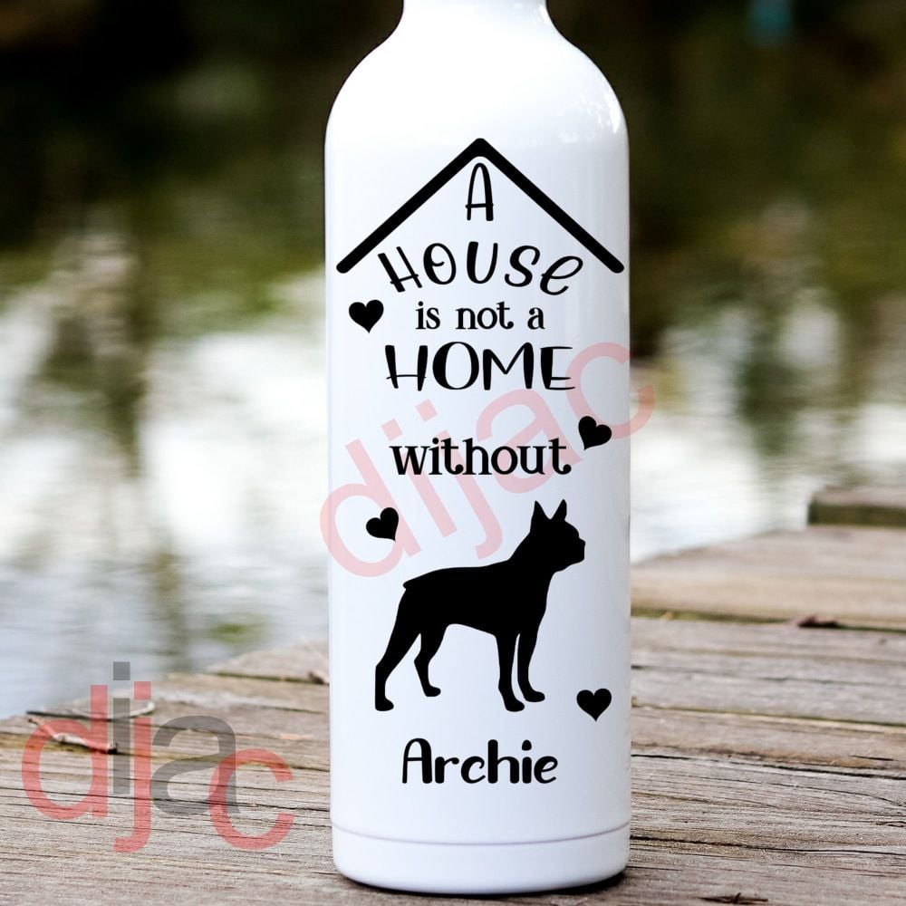 A House Is Not A Home / Boston Terrier / Personalised Vinyl Decal
