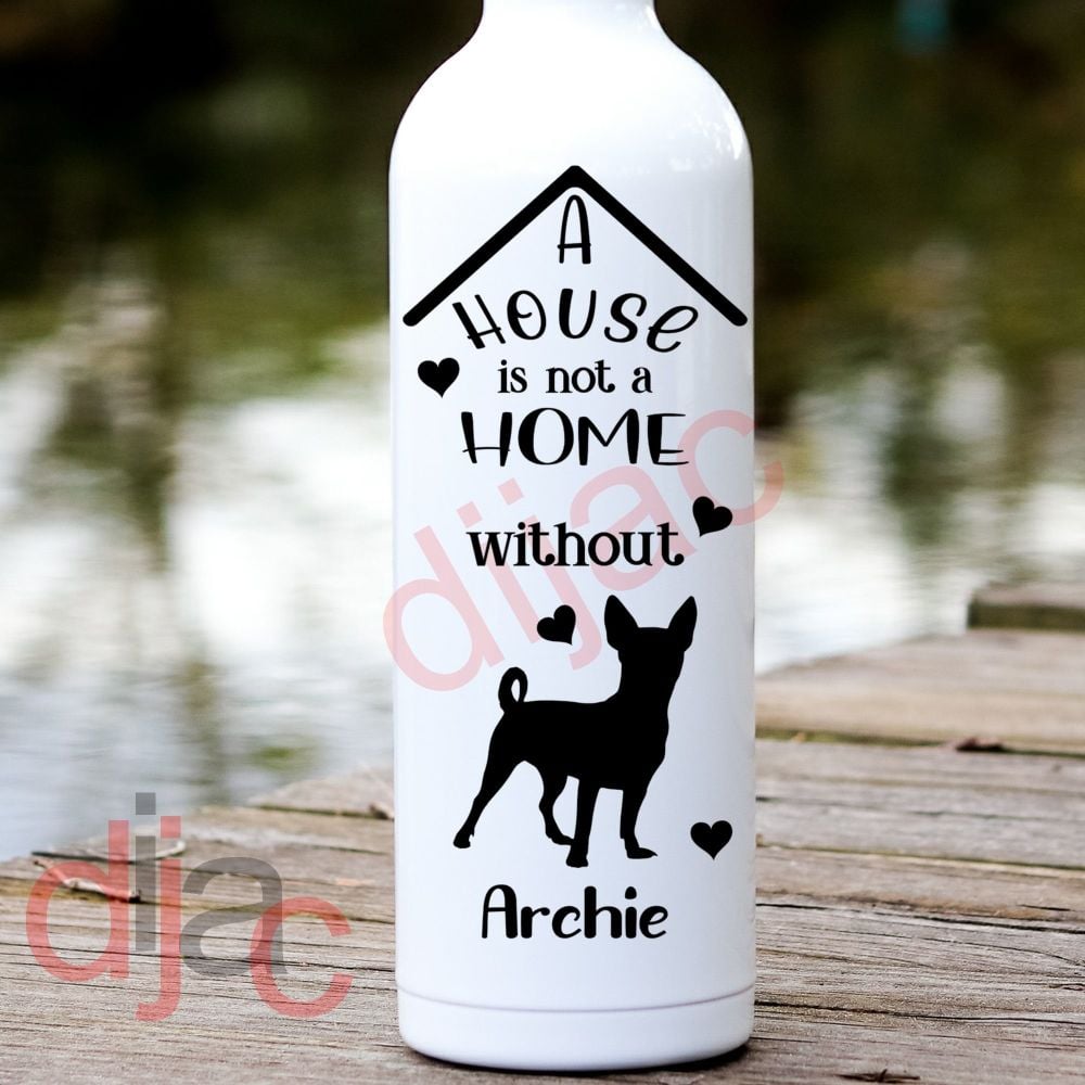 A House Is Not A Home / Chihuahua / Personalised Vinyl Decal D1