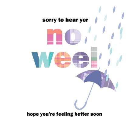 Sorry To Hear Yer No Weel - GET Well Soon CARDS - Hope YOU'RE Feeling BETTE