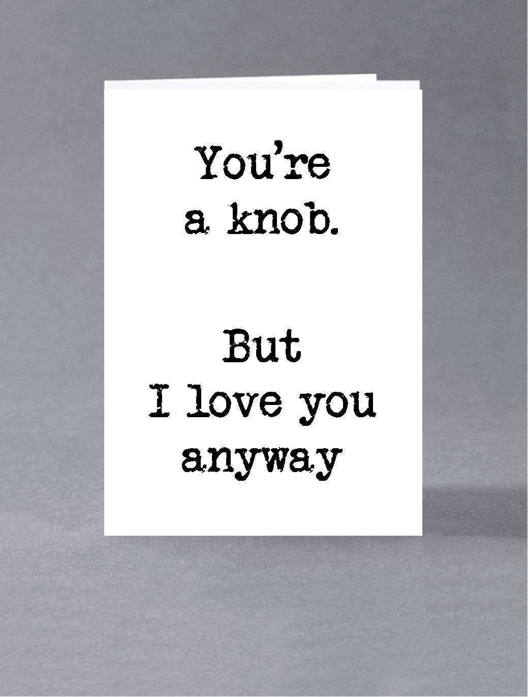 You Re A Knob But I Love You Anyway Ebay You Re A Knob But I Love You Anyway Ebay