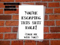You're escaping this shit hole! (Take me with you?)