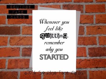 Whenever you feel like quitting, remember why you started