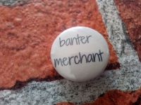 Banter merchant - 25mm/1 inch pin badge
