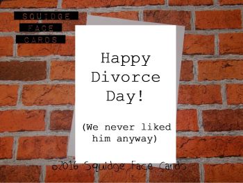 Happy Divorce Day! (We never liked him ayway)