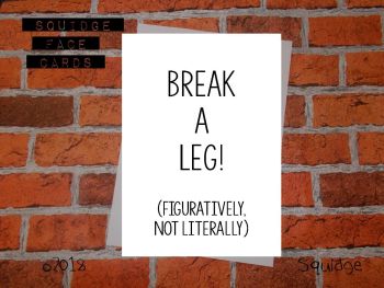 Break a leg! (Figuratively, not literally) 