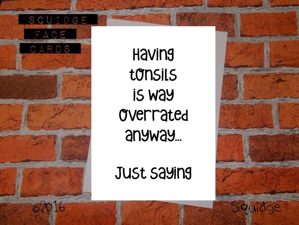Having tonsils is overrated anyway. Just saying...