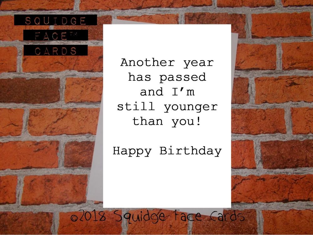 Another year has passed and I'm still younger than you! 
