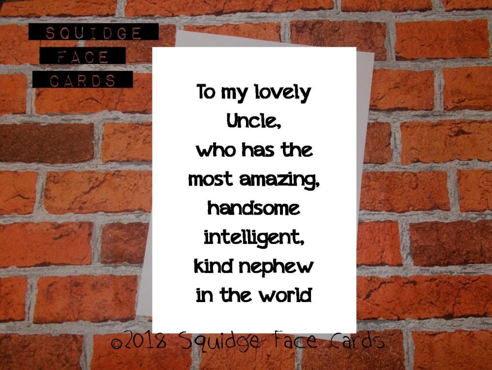 To my lovely Uncle, who has the most amazing, handsome, intelligent, kind nephew in the world.