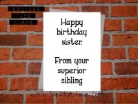 Happy birthday sister from your superior sibling