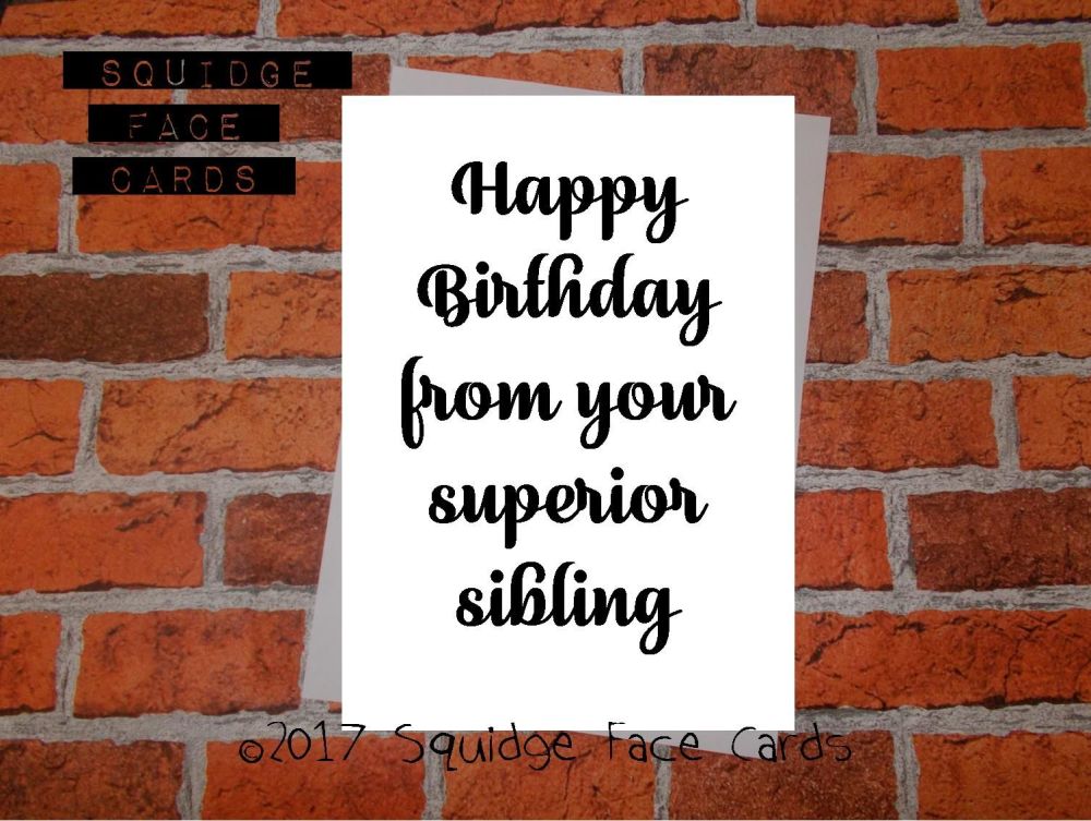 Happy birthday from your superior sibling