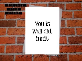 You is well old, innit