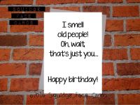 I smell old people! Oh, wait, that's just you... Happy birthday!