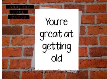 You're great at getting old